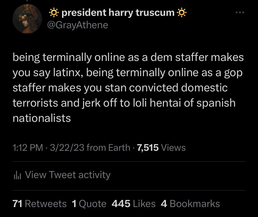 being terminally online as a dem staffer makes you say latinx, being terminally online as a gop staffer makes you stan convicted domestic terrorists and jerk off to loli hentai of spanish nationalists